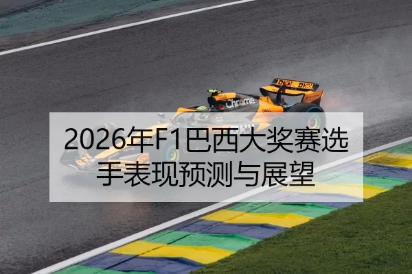 2026年F1巴西大奖赛选手表现预测与展望