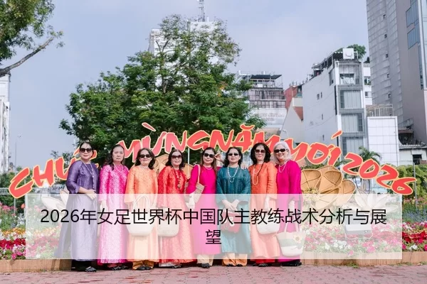 2026年女足世界杯中国队主教练战术分析与展望
