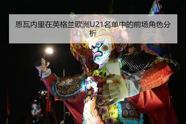 恩瓦内里在英格兰欧洲U21名单中的前场角色分析