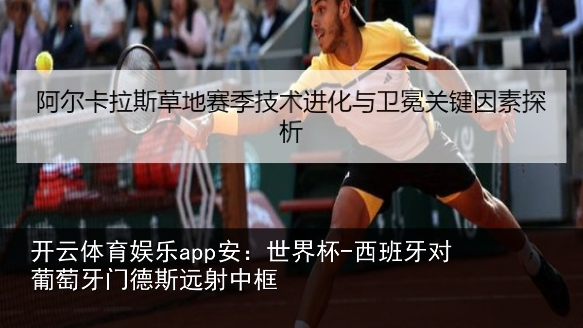 开云体育娱乐app安：世界杯-西班牙对葡萄牙门德斯远射中框